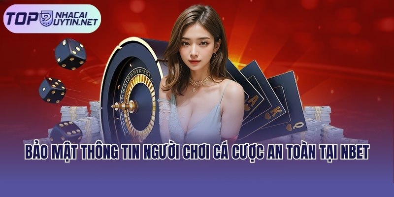 Bảo mật thông tin người chơi cá cược an toàn tại Nbet
