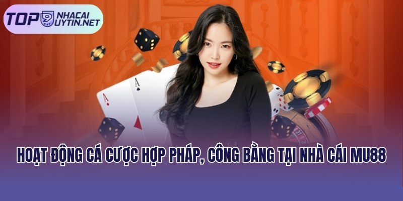 Hoạt động cá cược hợp pháp, công bằng tại nhà cái MU88
