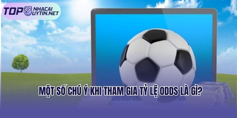 Một số chú ý dành cho anh em khi tham gia tỷ lệ Odds là gì?