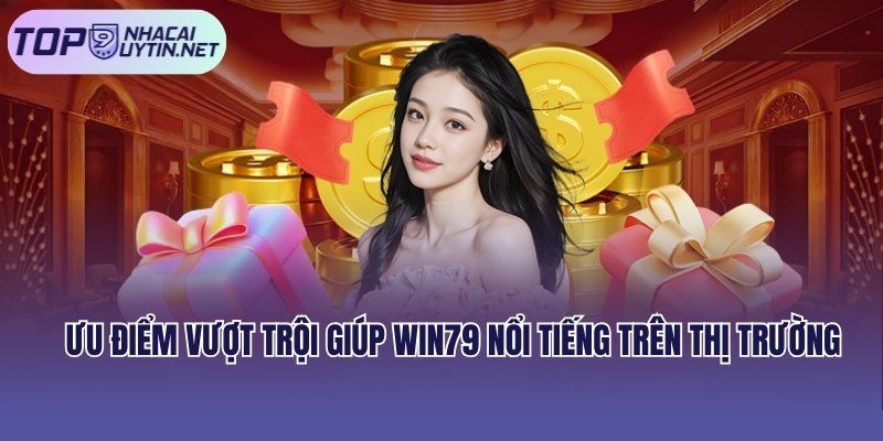 Ưu điểm vượt trội giúp Win79 nổi tiếng trên thị trường