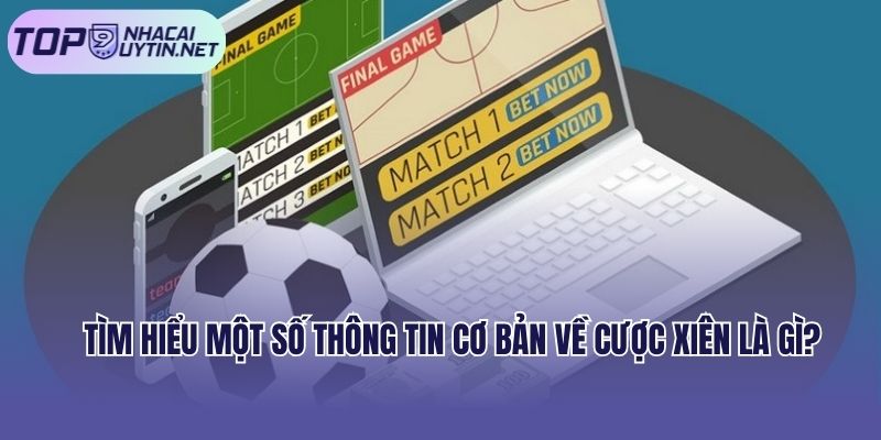 Tìm hiểu một số thông tin cơ bản về cược xiên là gì?