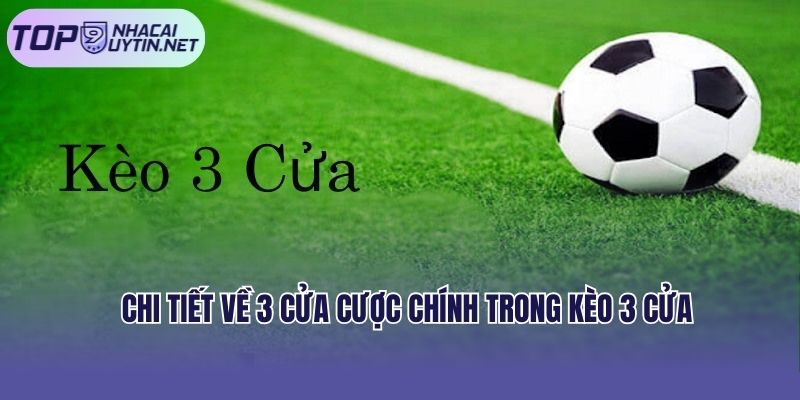 Chi tiết về 3 cửa cược chính trong kèo 3 cửa