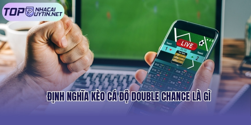 Định nghĩa kèo cá độ double chance là gì