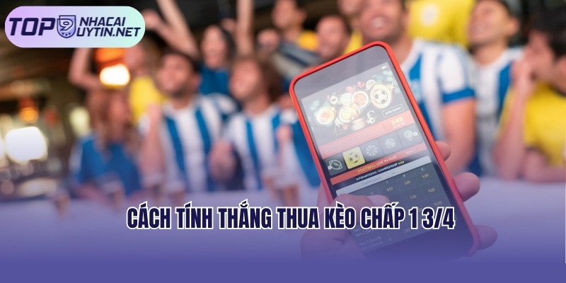 Cách tính thắng thua kèo chấp 1 3/4