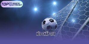 Kèo Chấp ¾ - Giải Mã Chi Tiết Kèo Cược Từ A - Z