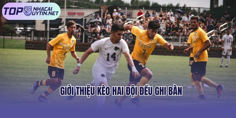 Giới thiệu kèo hai đội đều ghi bàn